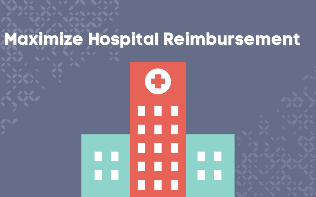 5 Tips for Maximizing Hospital Reimbursement