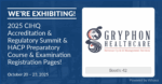 Exhibiting announcement that Gryphon Healthcare will be attending the 2025 CIHQ Accreditation & Regulatory Summit.